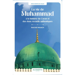 La vie de Muhammad à la lumière du Coran et des deux recueils authentiques