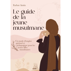 Le guide de la jeune musulmane - Un mode d’emploi spirituel et pédagogique pour les...